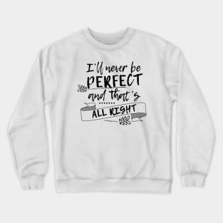 I'll never be perfect and that's all right Crewneck Sweatshirt